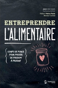 Annik De Celles - Entreprendre l'alimentaire - Coups de pouce pour passer de passion à produit.