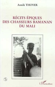 annik thoyer - Récits épiques des chasseurs bamanan du Mali.