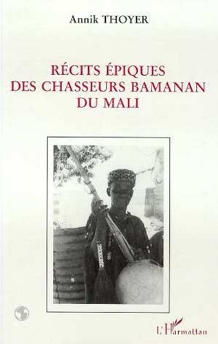 annik thoyer - Récits épiques des chasseurs bamanan du Mali.