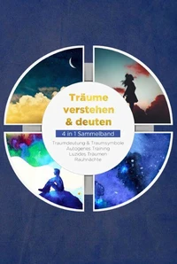 Träume verstehen &amp; deuten - 4 in 1 Sammelband: Traumdeutung &amp; Traumsymbole | Autogenes Training | Luzides Träumen | Rauhnächte