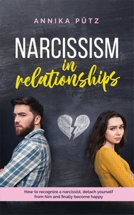  Annika Pütz - Narcissism in Relationships: How to Recognize a Narcissist, Detach Yourself from him and Finally Become Happy.
