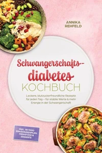 Schwangerschaftsdiabetes Kochbuch: Leckere, blutzuckerfreundliche Rezepte für jeden Tag – für stabile Werte & mehr Energie in der Schwangerschaft – inkl. 30-Tage-Ernährungsplan, Frühstück & Desserts