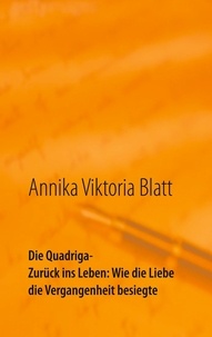 Annika Viktoria Blatt - Die Quadriga - Zurück ins Leben: Wie die Liebe die Vergangenheit besiegte.