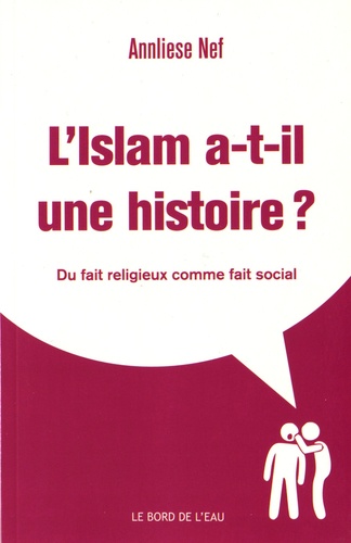 Annliese Nef - L'Islam a-t-il une histoire ? - Du fait religieux comme fait social.