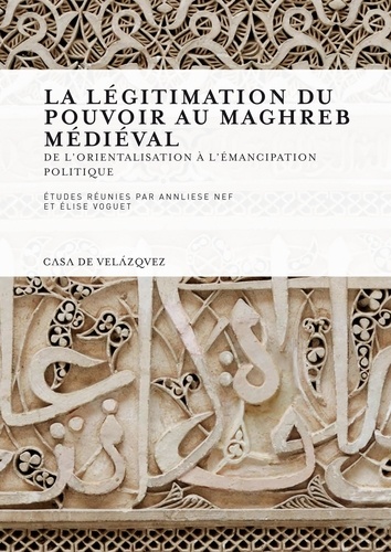 La légitimation du pouvoir au Maghreb médiéval. De l'orientalisation à l'émancipation politique