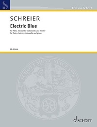 Anno Schreier - Edition Schott  : Electric Blue - pour flûte, clarinet, violoncelle et piano. flute, clarinet, cello and piano. Partition et parties..