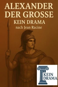 Alexander der Grosse - Kein Drama nach Jean Racine