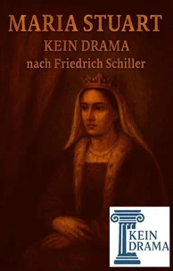 Maria Stewart - Kein Drama nach Friedrich Schiller