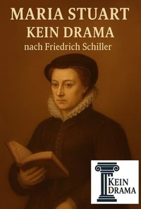 Maria Stuart - Kein Drama nach Friedrich Schiller