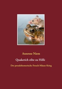 Annrose Niem et  Stadtmuseum Quakenbrück  e.V. - Quakerich eilte zu Hilfe - Der pseudo-homerische Frosch-Mäuse-Krieg.