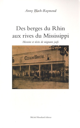Anny Bloch-Raymond - Des berges du Rhin aux rivages de Mississippi - Histoire et récits de migrants juifs.