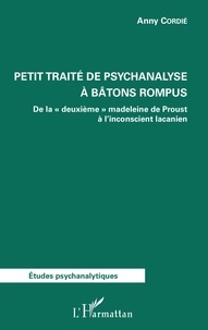 Anny Cordié - Petit traité de psychanalyse à bâtons rompus - De la "deuxième" madeleine de Proust à l'inconscient lacanien.
