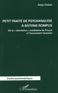 Anny Cordié - Petit traité de psychanalyse à bâtons rompus - De la "deuxième" madeleine de Proust à l'inconscient lacanien.