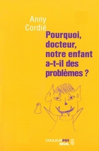 Anny Cordié - Pourquoi, docteur, notre enfant a-t-il des problèmes ?.