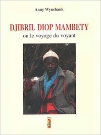 Anny Wynchank - Djibril Diop Mambety ou le voyage du voyant.