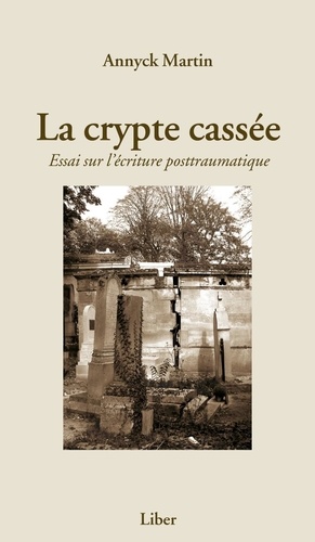 Annyck Martin - La crypte cassée - Essai sur l'écriture posttraumatique.