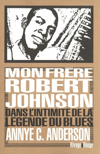 Annye C. Anderson - Mon frère, Robert Johnson - Dans l'intimité de la légende du blues.