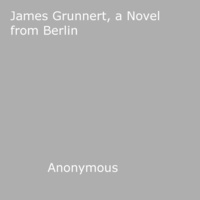 Anon Anonymous - James Grunnert - a Novel from Berlin.