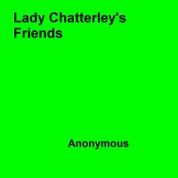 Anon Anonymous - Lady Chatterley's Friends - A New Sequel to Lady Chatterley's Lover and Lady Chatterley's Husbands.
