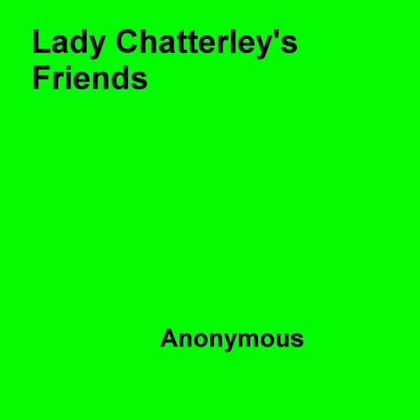 Lady Chatterley's Friends. A New Sequel to Lady Chatterley's Lover and Lady Chatterley's Husbands