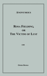 Anon Anonymous - Rosa Fielding, Or the Victim of Lust.