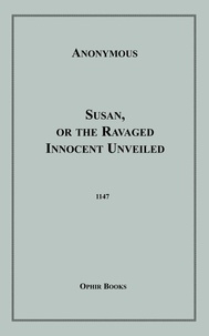 Anon Anonymous - Susan, Or the Ravaged Innocent Unveiled.