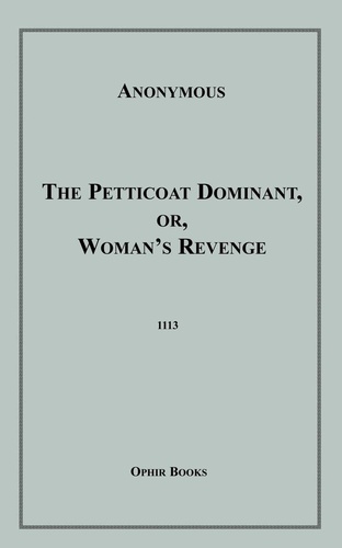 The Petticoat Dominant. Or, Woman's Revenge