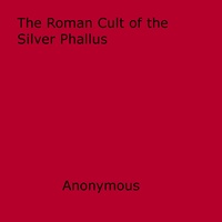 Anon Anonymous - The Roman Cult of the Silver Phallus.