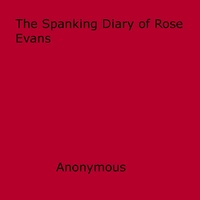 Anon Anonymous - The Spanking Diary of Rose Evans - A Modern Case History Of Corporal Punishment.