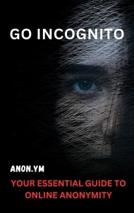  anon.ym - Go Incognito: Your Essential Guide To Online Anonymity.