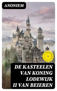 De kasteelen van Koning Lodewijk II van Beieren