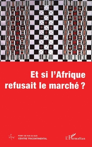 Cahiers Alternatives N° 3. Et Si L'Afrique Refusait Le Marche ?
