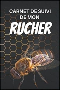  Anonyme - Carnet de suivi de mon rucher - Cahier d’apiculture pour suivre l’évolution de mes ruches , colonies et abeilles | Journal de suivi.