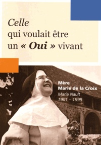 Celle qui voulait être un oui vivant - Mère Marie de la Croix, Maria Nault (1901-1999).pdf