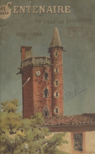  Anonyme - Centenaire du lycée de Toulouse - 1806-1906.