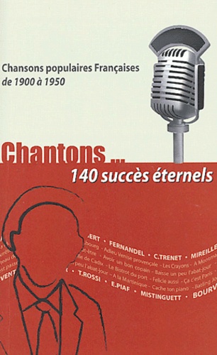  Anonyme et  Collectif - Chantons... 140 succès éternels - Chansons populaires françaises de 1900 à 1950.