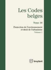  Anonyme - Codes belges - Tome 10, Protection de l'environnement et droit de l'urbanisme.