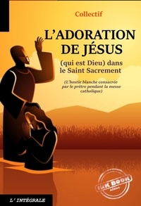 Anonyme Collectif et  Collectif - L’Adoration de Jésus (qui est Dieu) dans le Saint Sacrement. [Nouv. éd. revue et mise à jour]..