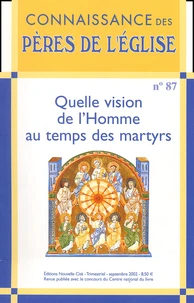 Connaissance Des Peres De L'Eglise N° 87 Septembre 2002 : Quelle Vision De L'Homme Au Temps Des Martyrs