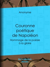  Anonyme - Couronne poétique de Napoléon - Hommage de la poésie à la gloire.