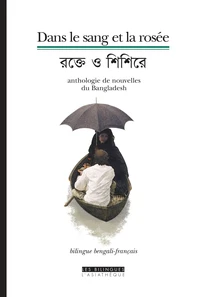 Dans Le Sang Et La Rosee. Anthologie De Nouvelles Du Bangladesh? 2dition Bilingue Fran9ais-Bengali
