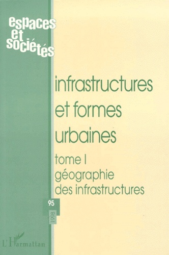 Espaces Et Societes N°95  1998 : Infrastructures Et Formes Urbaines. Tome 1, Geographie Des Infrastructures
