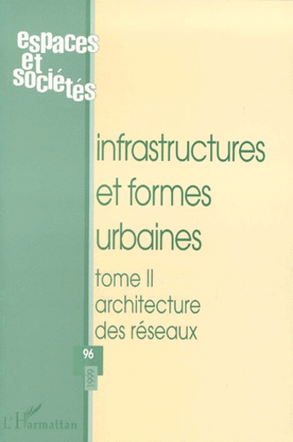  Anonyme - Espaces Et Societes N°96 1999 : Infrastructures Et Formes Urbaines. Tome 2, Architecture Des Reseaux.