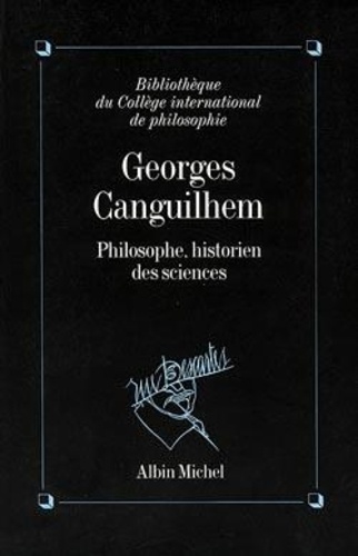 Georges Canguilhem. Philosophe, historien des sciences, actes du colloque, 6-7-8 décembre 1990