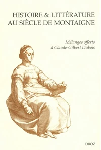 Histoire Et Litterature Au Siecle De Montaigne. Melanges Offerts A Claude-Gilbert Dubois