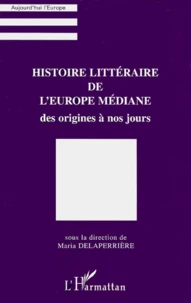 Histoire Litteraire De L'Europe Mediane. Des Origines A Nos Jours
