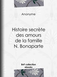  Anonyme - Histoire secrète des amours de la famille N. Bonaparte.