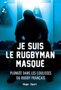  Anonyme - Je suis le rugbyman masqué - Plongée dans les coulisses du rugby français.