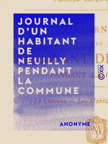 Journal d'un habitant de Neuilly pendant la Commune. Le château, les habitants, les ruines