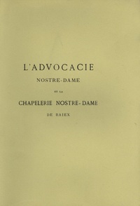  Anonyme - L'advocacie Nostre-Dame et la chapelerie de Nostre-Dame de Baiex - Poème normand du XIVe siècle.